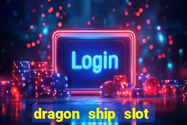 dragon ship slot free play