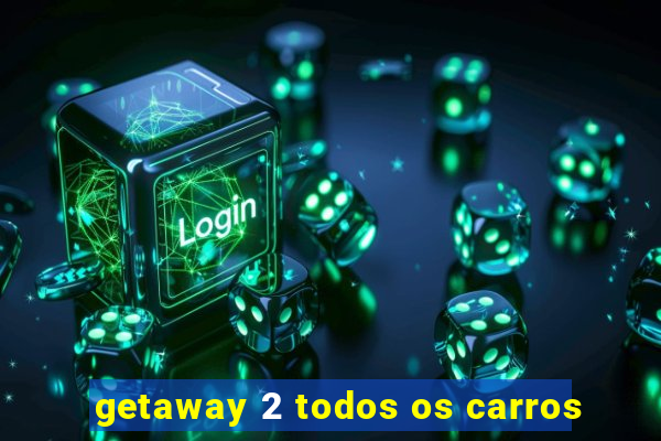 getaway 2 todos os carros