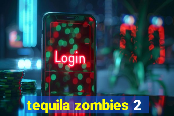 tequila zombies 2