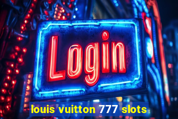 louis vuitton 777 slots