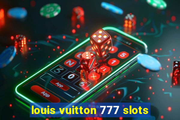 louis vuitton 777 slots