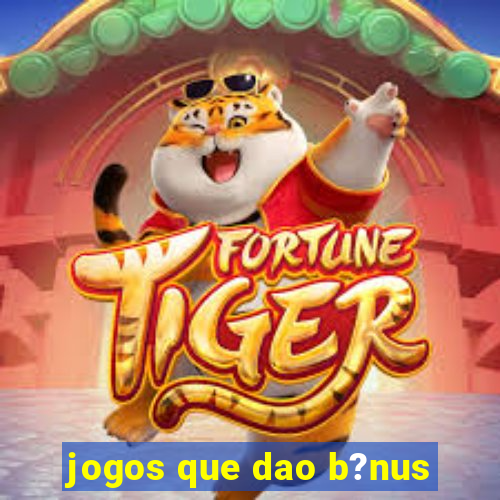 jogos que dao b?nus