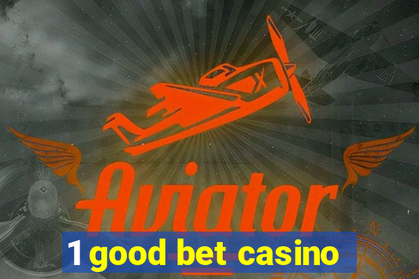 1 good bet casino