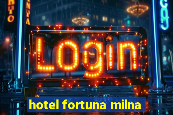 hotel fortuna milna