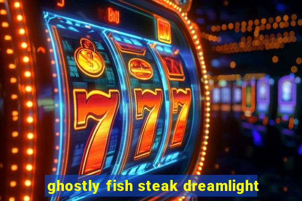 ghostly fish steak dreamlight