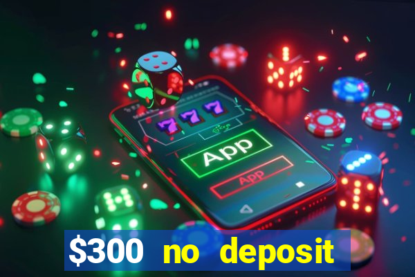 $300 no deposit bonus casino