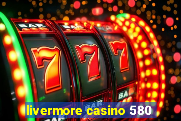 livermore casino 580