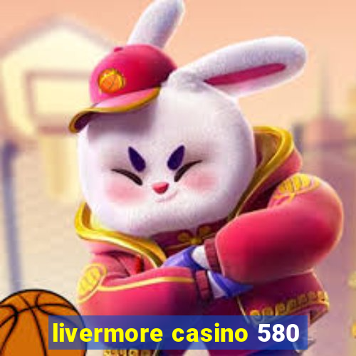 livermore casino 580