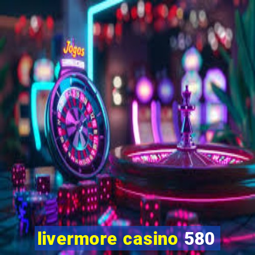 livermore casino 580