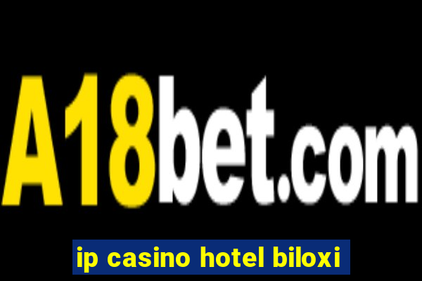 ip casino hotel biloxi