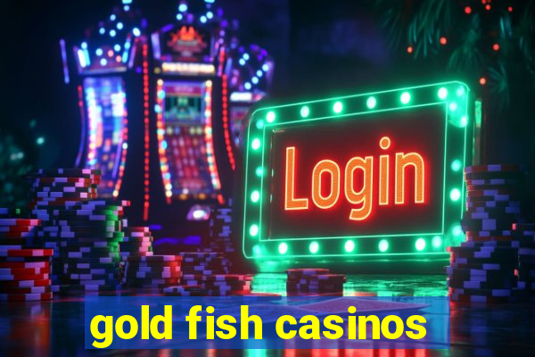 gold fish casinos