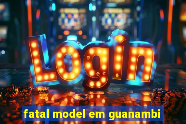 fatal model em guanambi