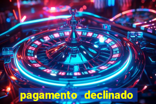 pagamento declinado o que significa