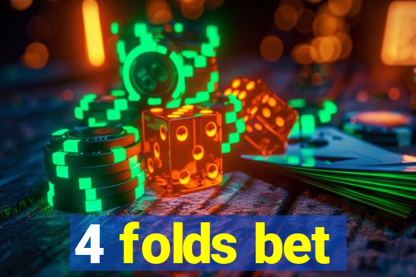 4 folds bet