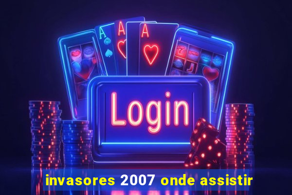 invasores 2007 onde assistir