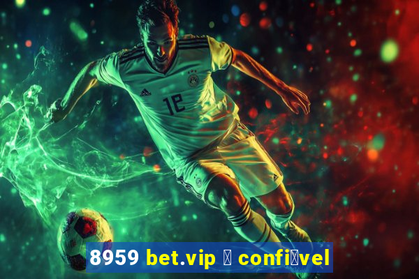 8959 bet.vip 茅 confi谩vel