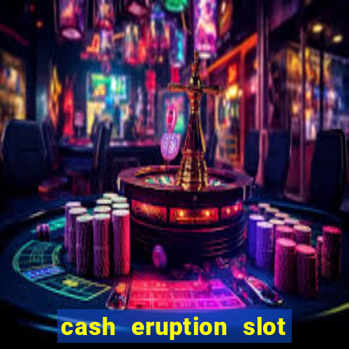 cash eruption slot machine glitch