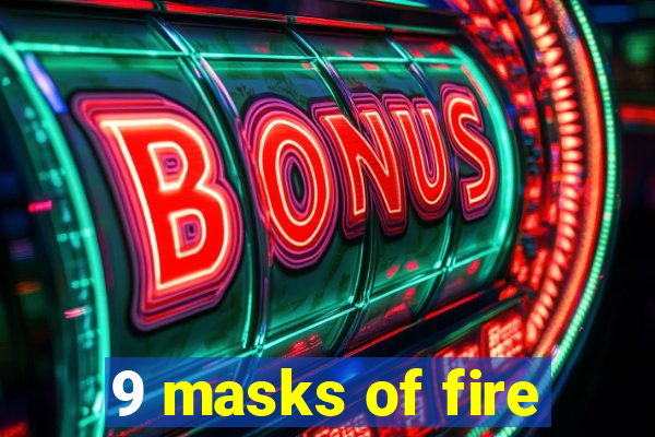 9 masks of fire