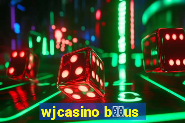 wjcasino b涔坣us