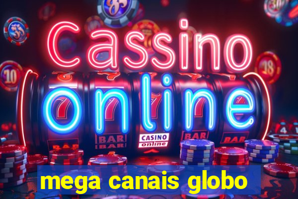 mega canais globo