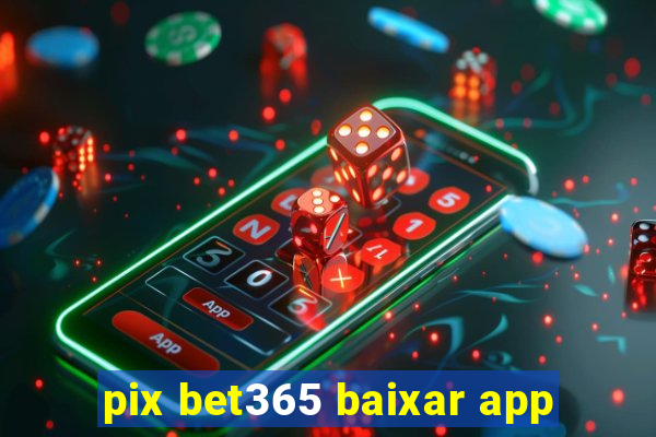 pix bet365 baixar app