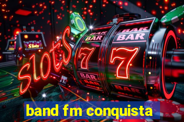 band fm conquista