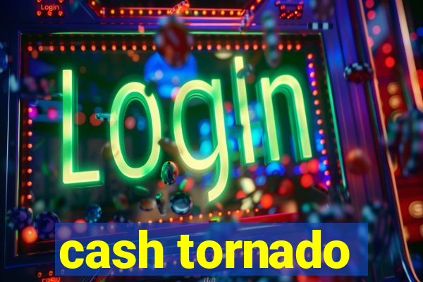 cash tornado