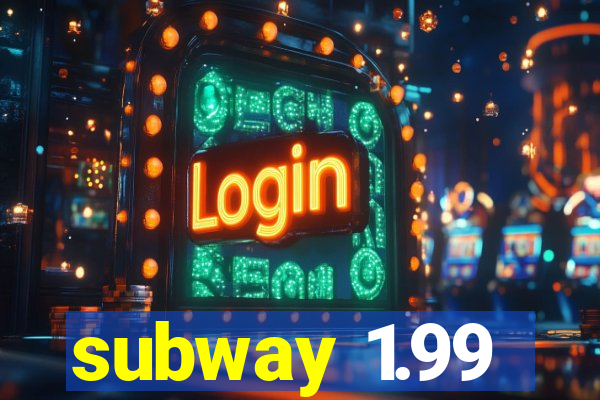 subway 1.99