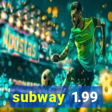 subway 1.99