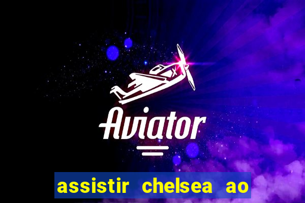 assistir chelsea ao vivo futemax