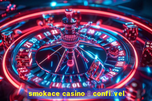 smokace casino 茅 confi谩vel