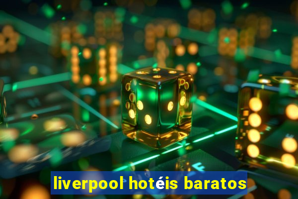 liverpool hotéis baratos