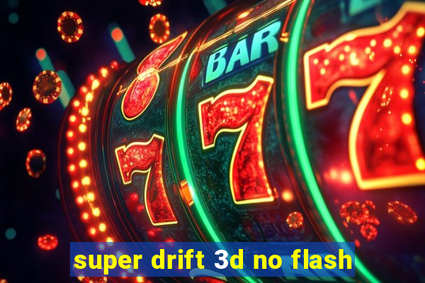 super drift 3d no flash