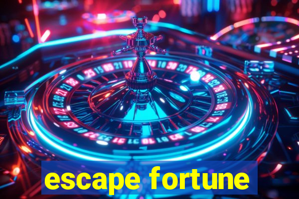 escape fortune