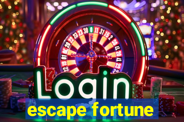 escape fortune