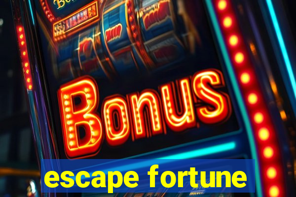 escape fortune