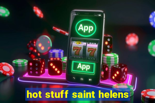 hot stuff saint helens