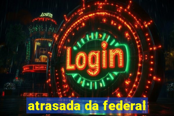 atrasada da federal