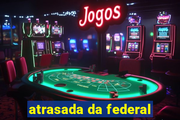 atrasada da federal