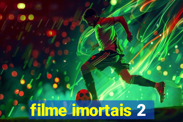 filme imortais 2