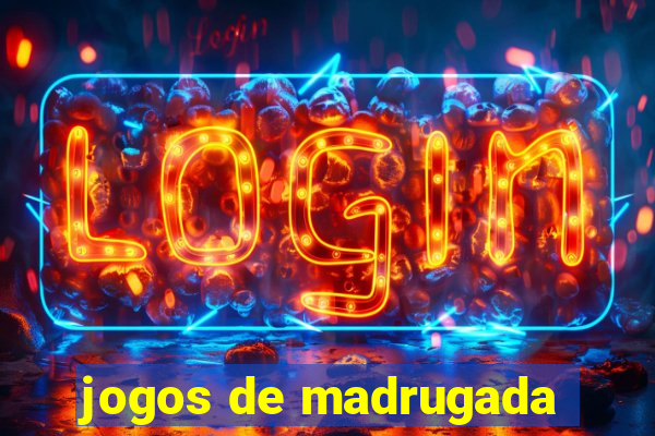 jogos de madrugada