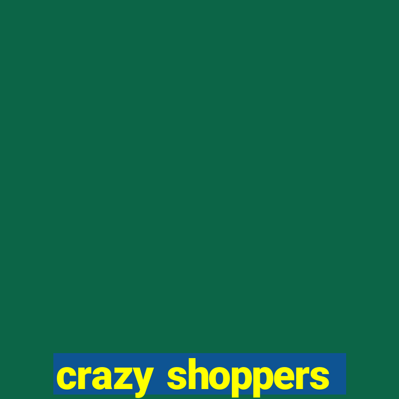 crazy shoppers