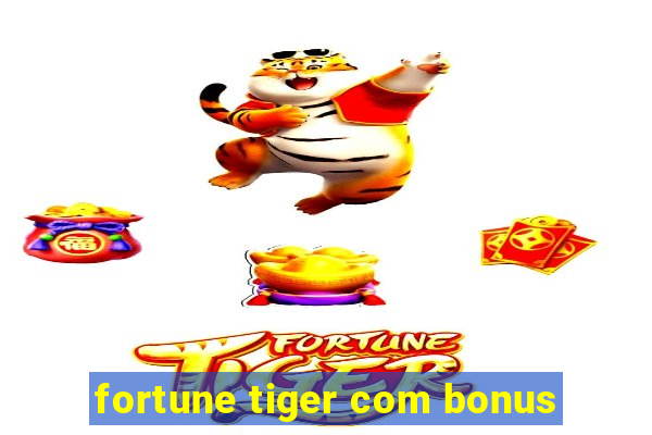 fortune tiger com bonus