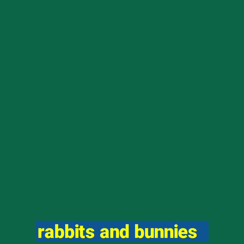 rabbits and bunnies