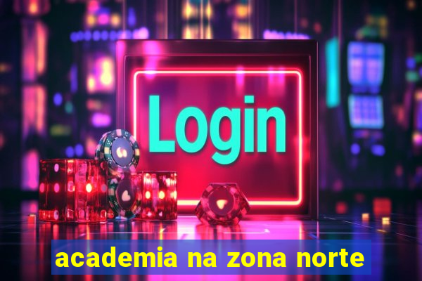 academia na zona norte