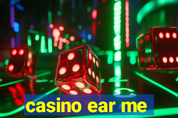 casino ear me