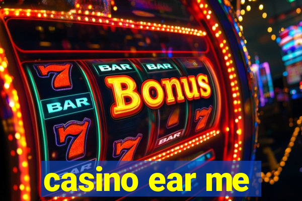 casino ear me