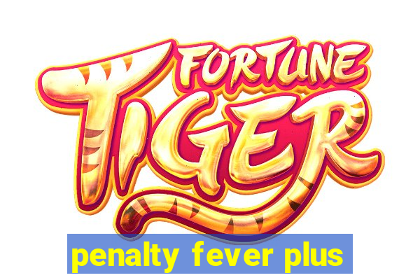 penalty fever plus