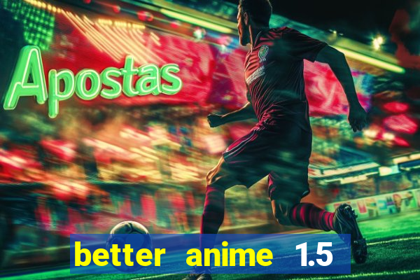 better anime 1.5 apk download