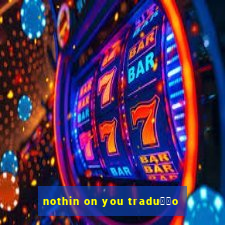 nothin on you tradu莽茫o